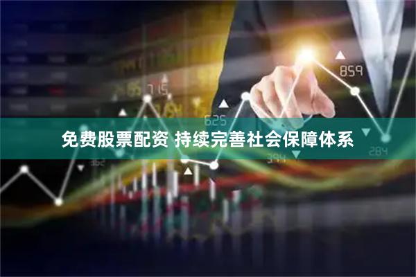 免费股票配资 持续完善社会保障体系