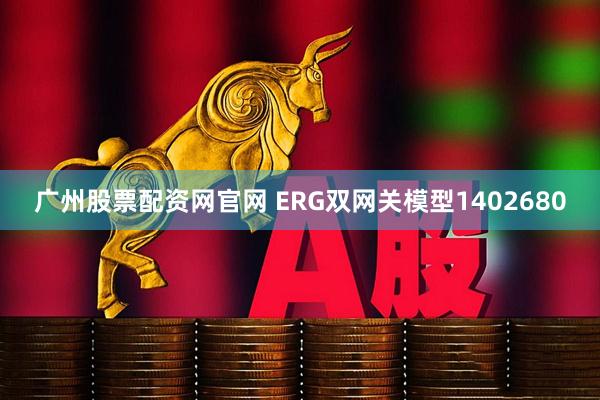 广州股票配资网官网 ERG双网关模型1402680